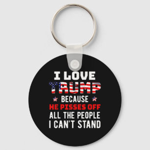 Love Trump Because He Pisses Off The People I Can' Keychain