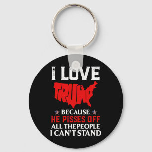 Love Trump Because He Pisses Off The People I Can' Keychain