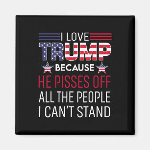 Love Trump Because He Pisses Off The People I Can' Magnet