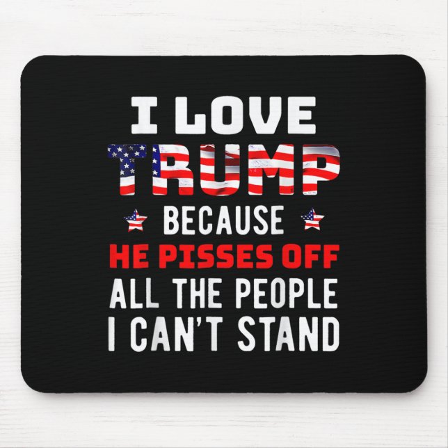 Love Trump Because He Pisses Off The People I Can' Mouse Pad (Front)