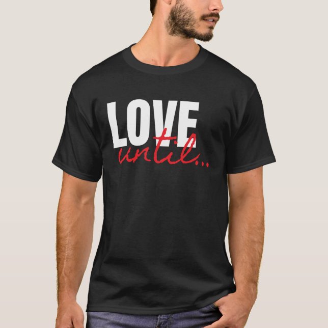 Love Until Be Kind Inspirational Quotes T-Shirt (Front)