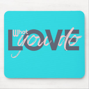 Love what you do mouse pad