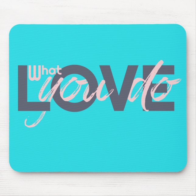 Love what you do mouse pad (Front)