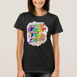 Love What You Love Pride Gay Lgbt Lesbian Gay Tole T-Shirt