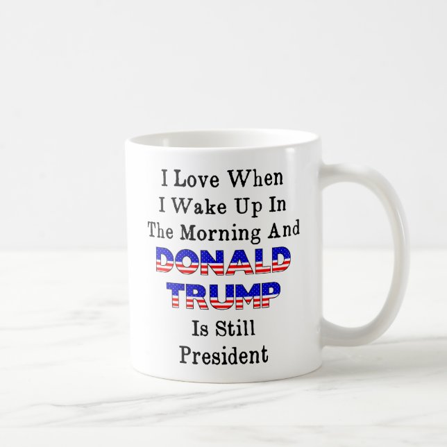 Love When I Get Up in AM and Trump Is President Coffee Mug (Right)