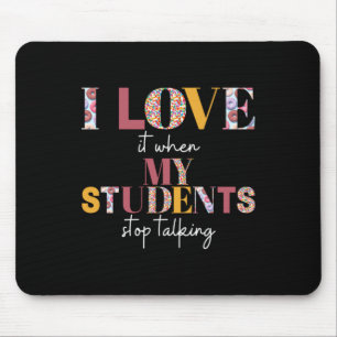 Love When Students Stop Talking- Teacher Shirt Mouse Pad