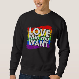 Love Who You Want I Gay Pride I Lgbt I Lgbtq Sweatshirt