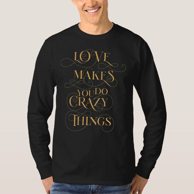Love Will Make You Do Crazy Things 1 T-Shirt (Front)