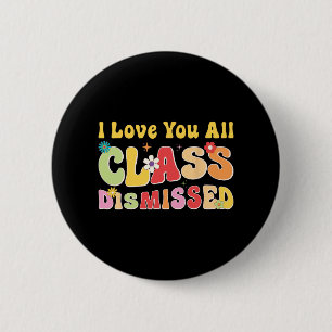 Love You All Cl Dismissed Last Day Of School Teach 2 Inch Round Button