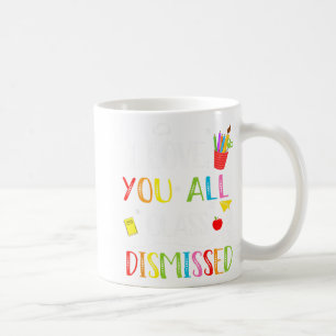 Love You All Cl Dismissed Last Day Of School Teach Coffee Mug