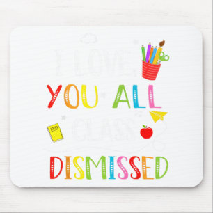 Love You All Cl Dismissed Last Day Of School Teach Mouse Pad