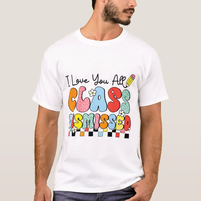 Love You All Cl Dismissed Last Day Of School Teach T-Shirt (Front)