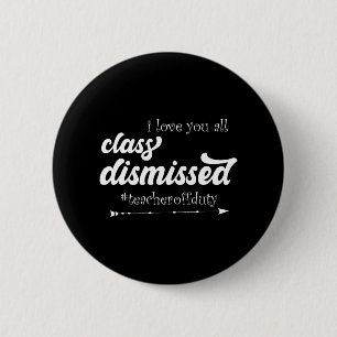 Love You All Cl Dismissed Teacher Off Duty Appreci 2 Inch Round Button