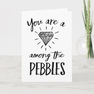 Love - You are a Diamond among the Pebbles Card