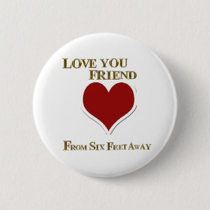 LOVE YOU FRIEND FROM SIX FEET AWAY 2 INCH ROUND BUTTON