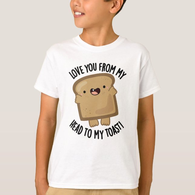 Love You From My Head To My Toast Funny Bread Pun  T-Shirt (Front)