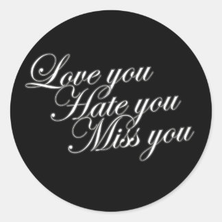 Love you Hate you Miss you sad funny gothic love Classic Round Sticker