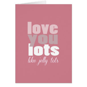 Love you lots - like jelly tots Card