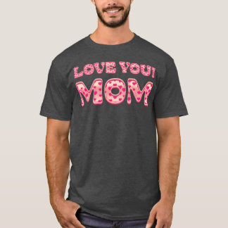 Love You Mom Mothers Day T-Shirt