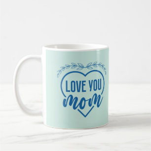 Love You Mom Sweet Coffee Mug For Mom
