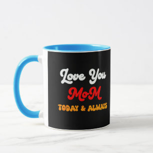 Love You Mom Today & Always   Mother’s Day Gift  M Mug