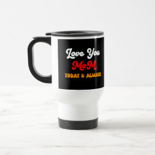 Love You Mom Today & Always   Mother’s Day mug