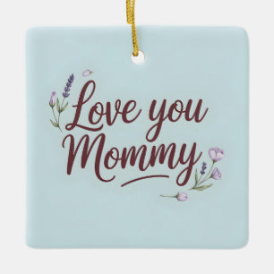 Love You Mommy Elegant Script Floral Ceramic Ornament