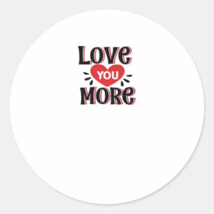 Love You More Creative Style Design  Classic Round Sticker
