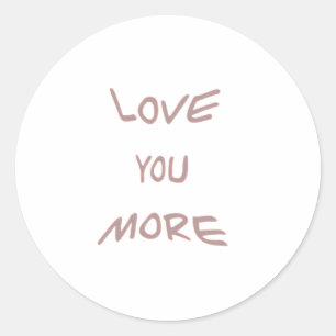 Love You More Modern Aesthetic  Classic Round Sticker