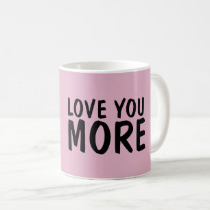 LOVE YOU MORE Pink COFFEE MUGS