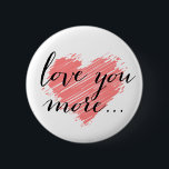Love you more... pink heart 2 inch round button<br><div class="desc">Love you more ...  pink heart. Use the Customize It button to move or resize the artwork,  add text and change the background colour! For questions about this or any other CVenus product,  contact: cheryl@cheryldanielsart.com. Design by Cheryl Daniels © 2014.</div>