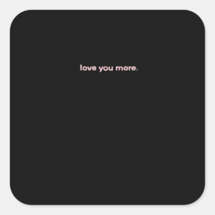 Love You More Signature Design  Square Sticker
