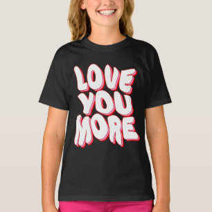 LOVE YOU MORE T-Shirt