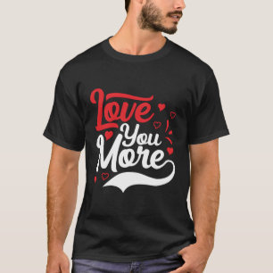 Love You More T-Shirt