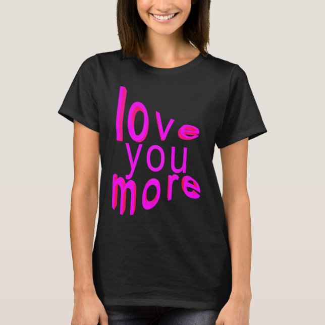 Love You More T-Shirt (Front)
