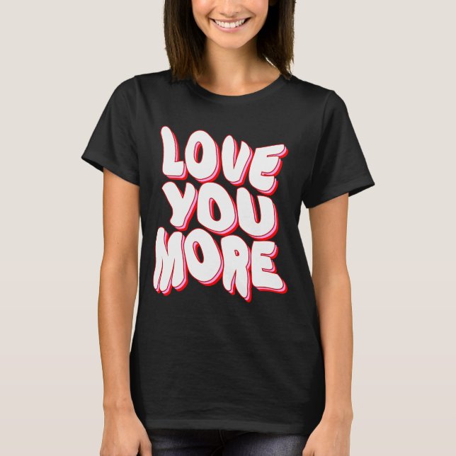 LOVE YOU MORE T-Shirt (Front)