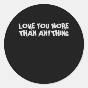 Love You More Than Anything Heartfelt Design  Classic Round Sticker