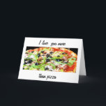 LOVE YOU MORE THAN PIZZA-HAPPY BIRTHDAY CARD<br><div class="desc">LOVE YOU "MORE THAN PIZZA" IS A FUN WAY TO "SHARE THE LOVE" ON HIS OR HER (AND YOUR) BIRTHDAY FOR SURE!!!!</div>