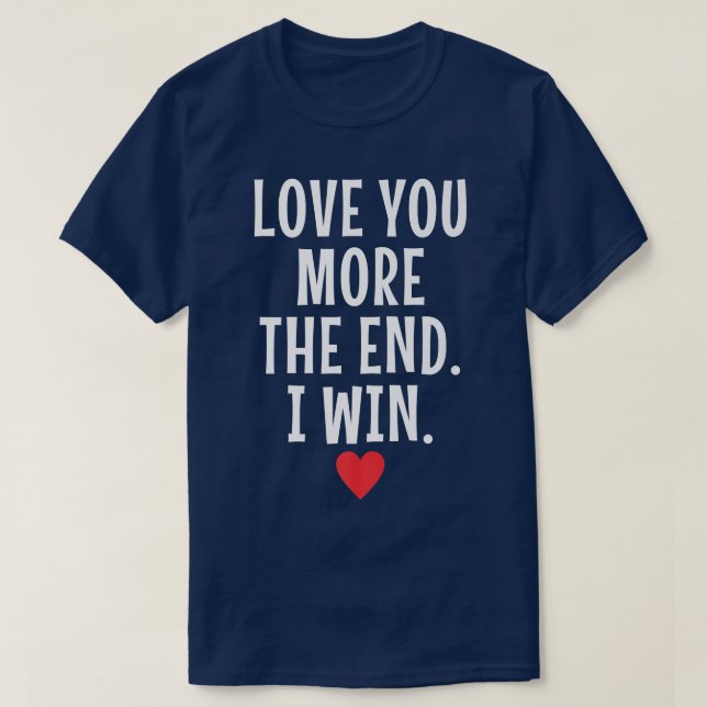 Love You More The End I WinFunny Valentine's Day L T-Shirt (Design Front)