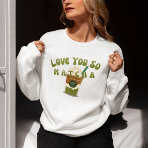 Love You So Matcha, Matcha Sweatshirt