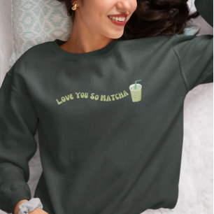 Love You So Matcha , Matcha Sweatshirt