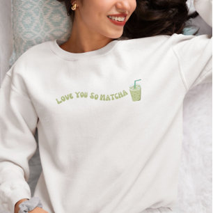 Love You So Matcha , Matcha Sweatshirt