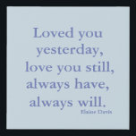 "Love You Still..."  Elaine Davis Quote Faux Canvas Print<br><div class="desc">Romantic,  Sentimental Love Quote
Faux Canvas Print
Loved you yesterday, 
love you still, 
always have, 
always will.
Elaine Davis Quote
Wall Art
Many Size Options Available</div>
