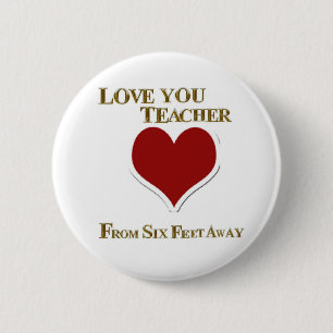 LOVE YOU TEACHER FROM SIX FEET AWAY 2 INCH ROUND BUTTON