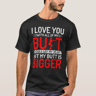 Love you with all of my butt u2013 gym workout quo T-Shirt