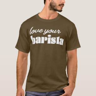 Love Your Barista Modern Coffee Drinker Trendy and T-Shirt