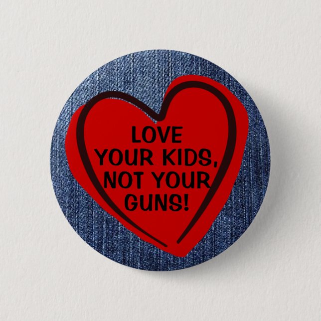 Love Your Kids Not Your Guns Pro-Gun Control 2 Inch Round Button (Front)