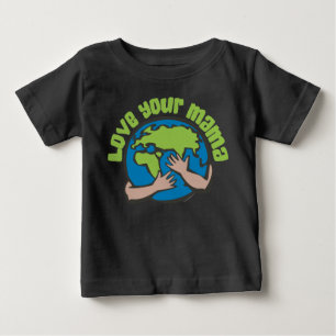 Love Your Mama Climate Change Save Planet Earth Baby T-Shirt