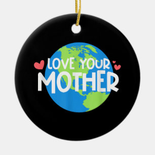 Love Your Mother Earth Day Ceramic Ornament