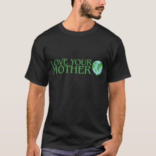 Love Your Mother Earth T-Shirt